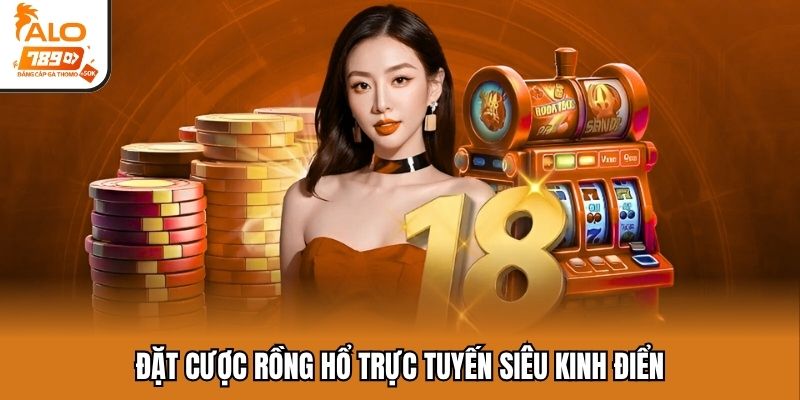 Đặt cược rồng hổ trực tuyến siêu kinh điển