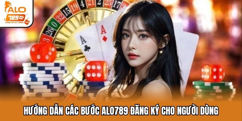 Hướng dẫn các bước ALO789 đăng ký cho người dùng