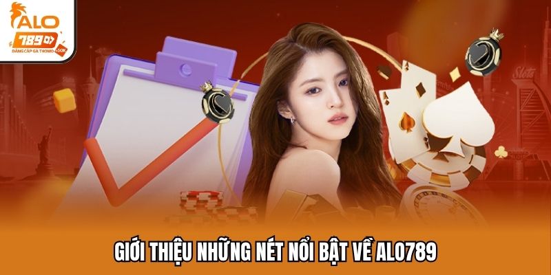 Giới thiệu những nét nổi bật về Alo789