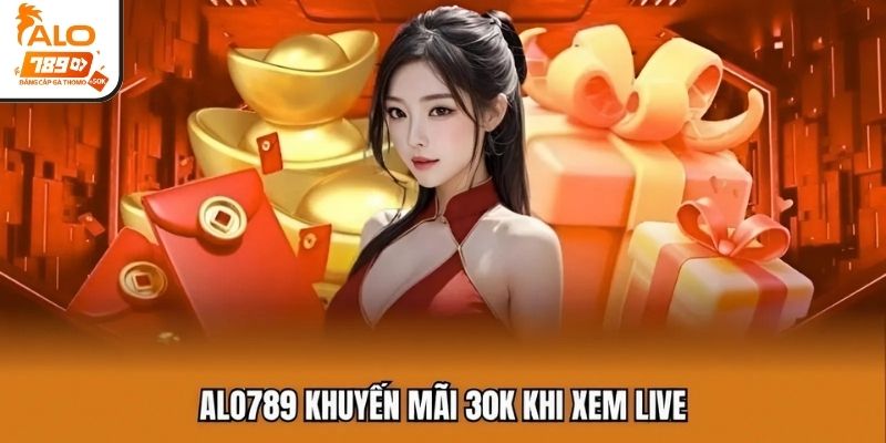 ALO789 khuyến mãi 30k khi xem live