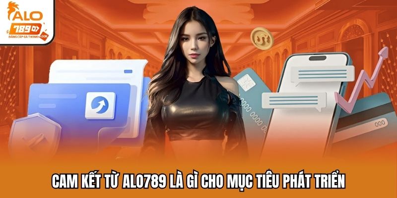 Cam kết từ ALO789 là gì cho mục tiêu phát triển
