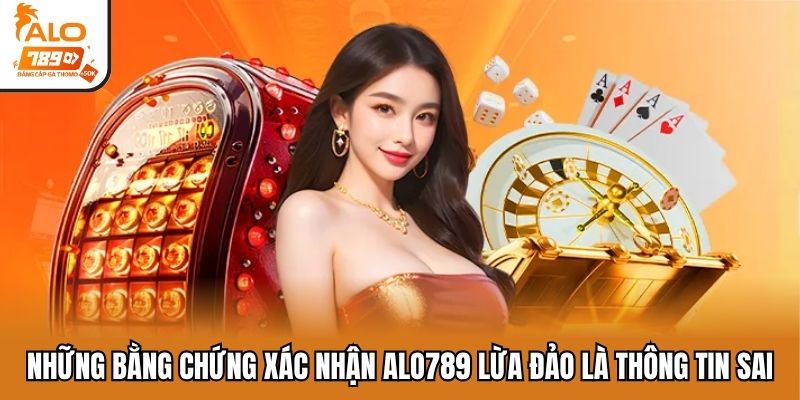 Những bằng chứng xác nhận ALO789 lừa đảo là thông tin sai
