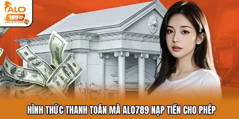  Hình thức thanh toán mà ALO789 nạp tiền cho phép