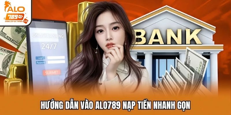 Hướng dẫn vào ALO789 nạp tiền nhanh gọn