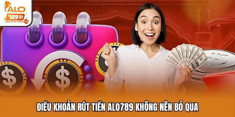 Điều khoản rút tiền ALO789 không nên bỏ qua