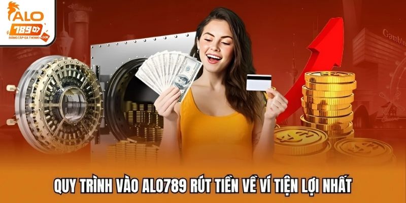 Quy trình vào ALO789 rút tiền về ví tiện lợi nhất