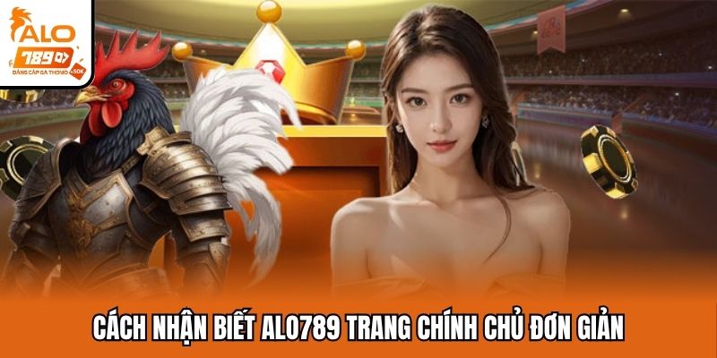 Cách nhận biết Alo789 trang chính chủ đơn giản