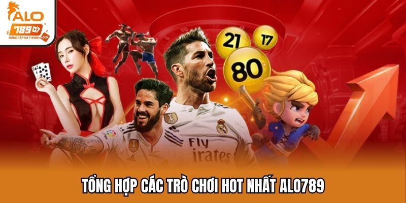 Tổng hợp các trò chơi hot nhất Alo789