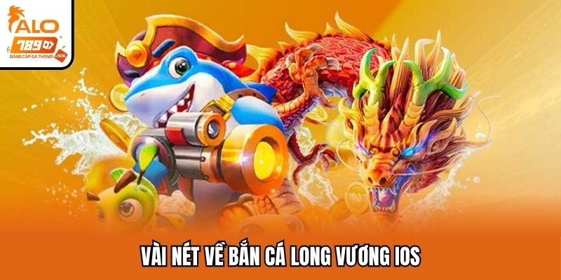 Vài nét về bắn cá long vương iOS