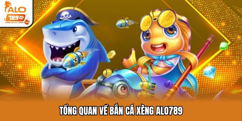 Tổng quan về bắn cá xèng Alo789