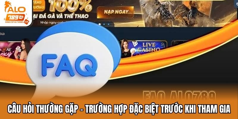 Câu hỏi thường gặp - Trường hợp đặc biệt trước khi tham gia