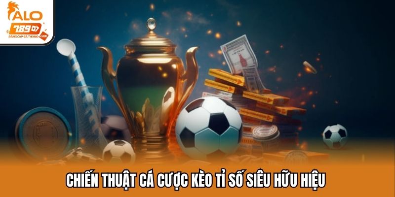 Chiến thuật cá cược kèo tỉ số siêu hữu hiệu
