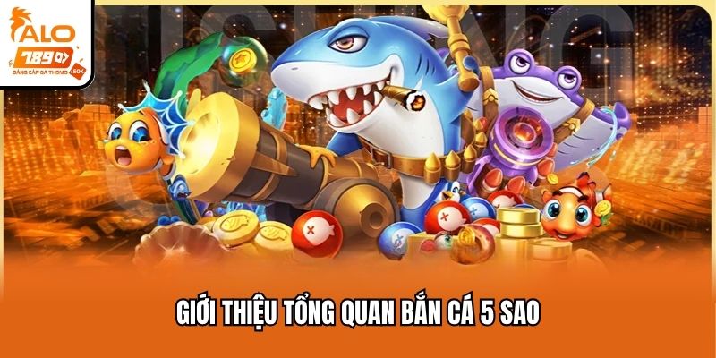 Giới thiệu tổng quan bắn cá 5 sao