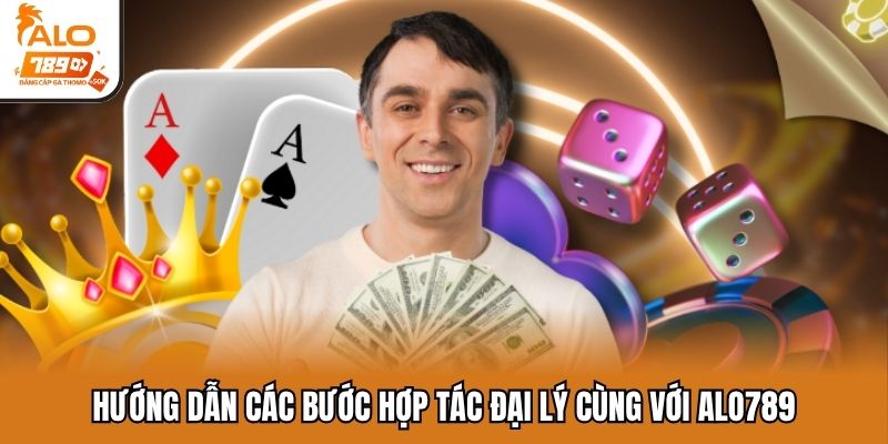 Hướng dẫn các bước hợp tác đại lý cùng với ALO789