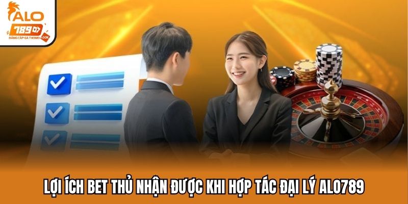 Lợi ích bet thủ nhận được khi hợp tác đại lý ALO789