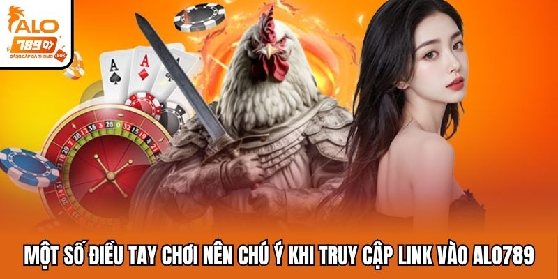 Một số điều tay chơi nên chú ý khi truy cập link vào Alo789