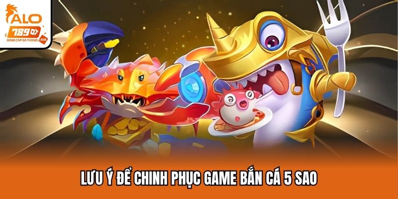 Lưu ý để chinh phục game bắn cá 5 sao