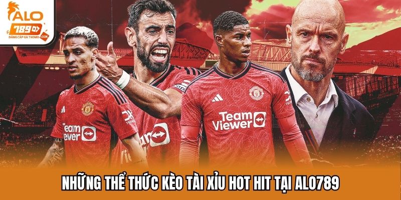 Những thể thức kèo tài xỉu hot hit tại Alo789