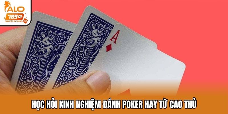 Học hỏi kinh nghiệm đánh Poker hay từ cao thủ