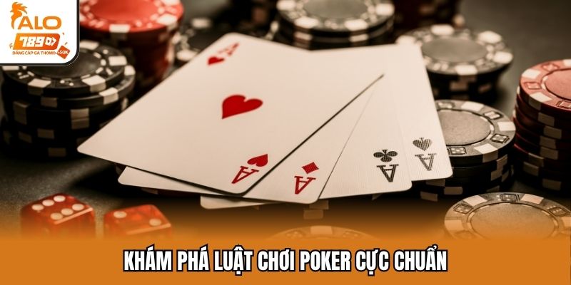Khám phá luật chơi Poker cực chuẩn