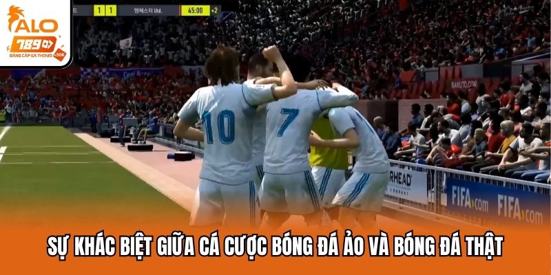 Sự khác biệt giữa cá cược bóng đá ảo và bóng đá thật