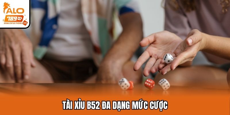 Tài xỉu B52 đa dạng mức cược